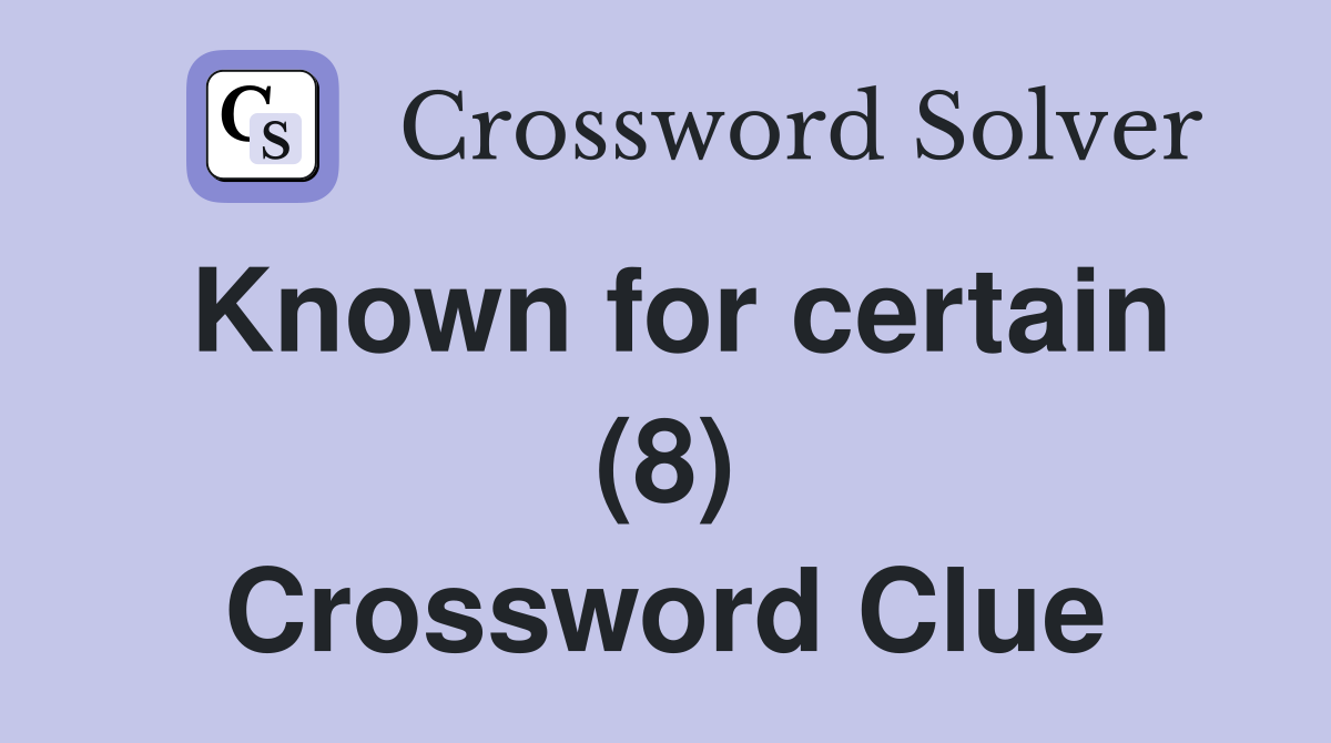 Known for certain (8) Crossword Clue