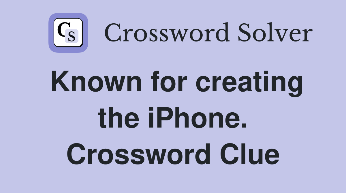 Known for creating the iPhone. Crossword Clue