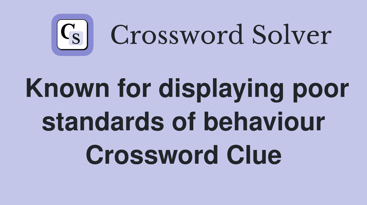 Known for displaying poor standards of behaviour Crossword Clue