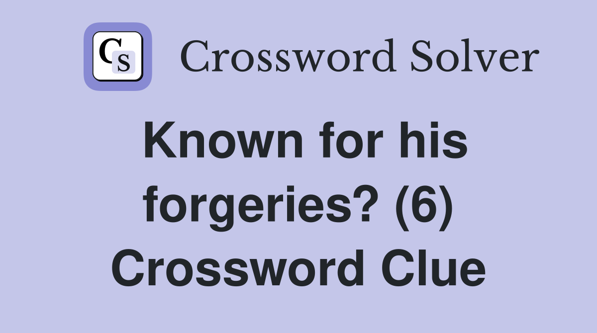 Known for his forgeries? (6) Crossword Clue