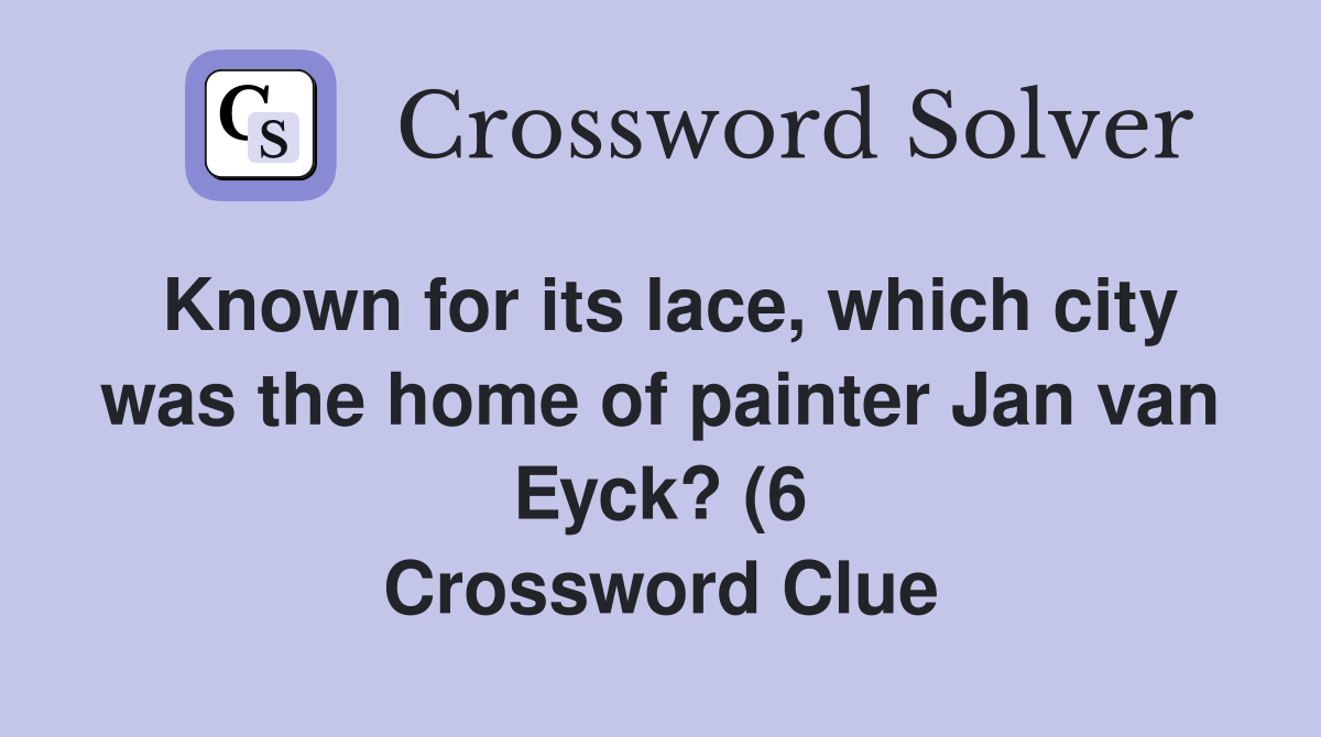 Known for its lace which city was the home of painter Jan van Eyck? (6 Known for its lace which city was the home of painter Jan van Eyck? (6