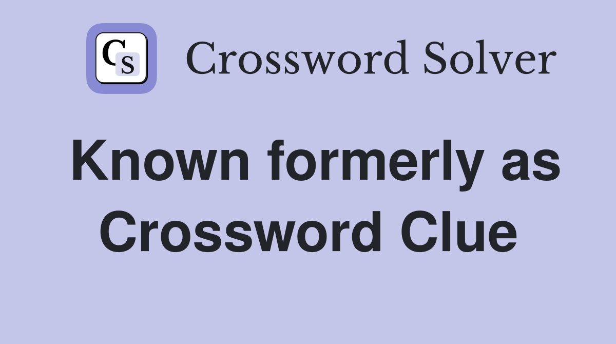 Known formerly as Crossword Clue