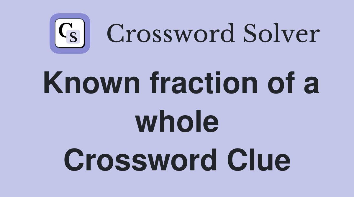 Known fraction of a whole Crossword Clue