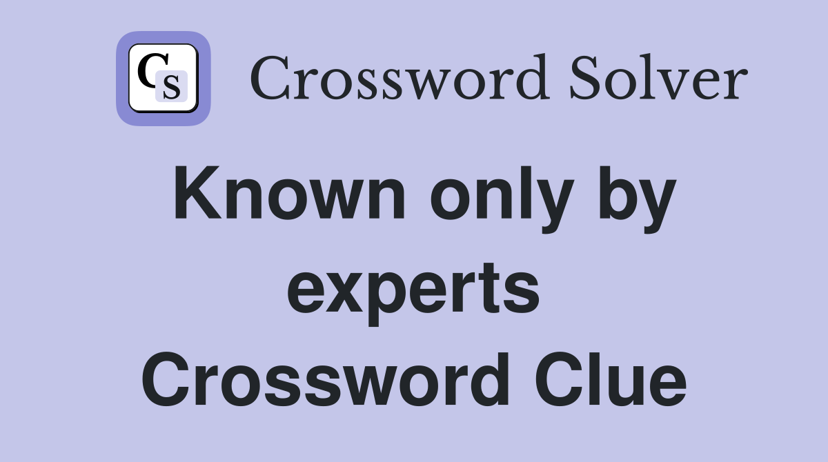 Known only by experts Crossword Clue