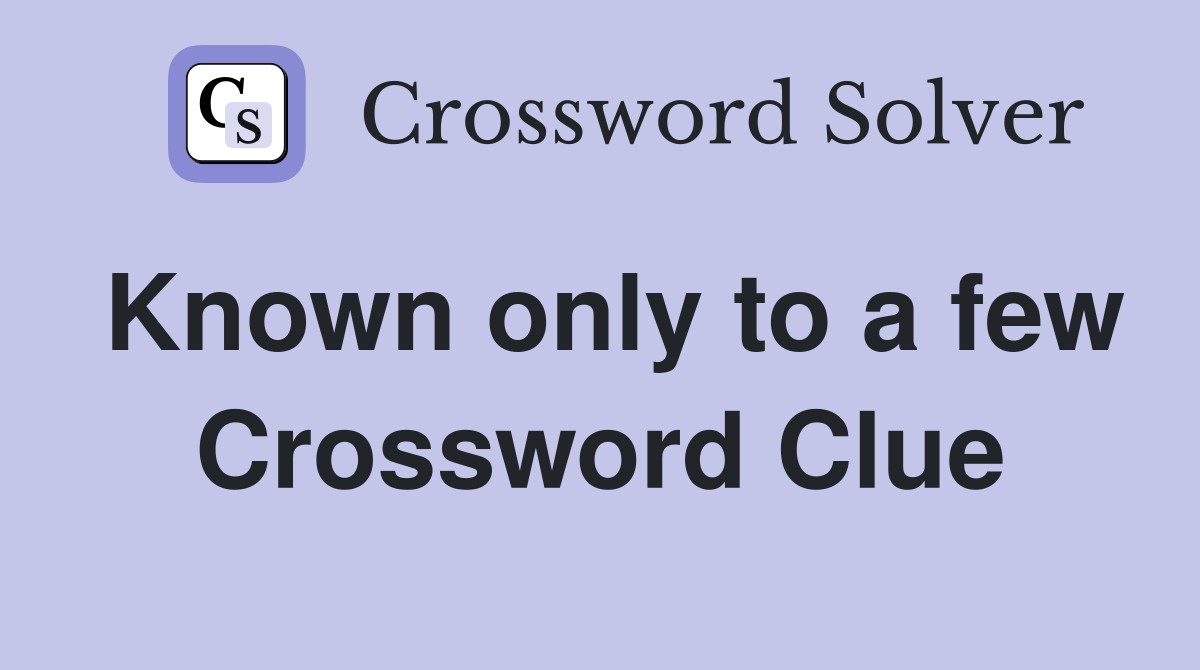Known only to a few Crossword Clue