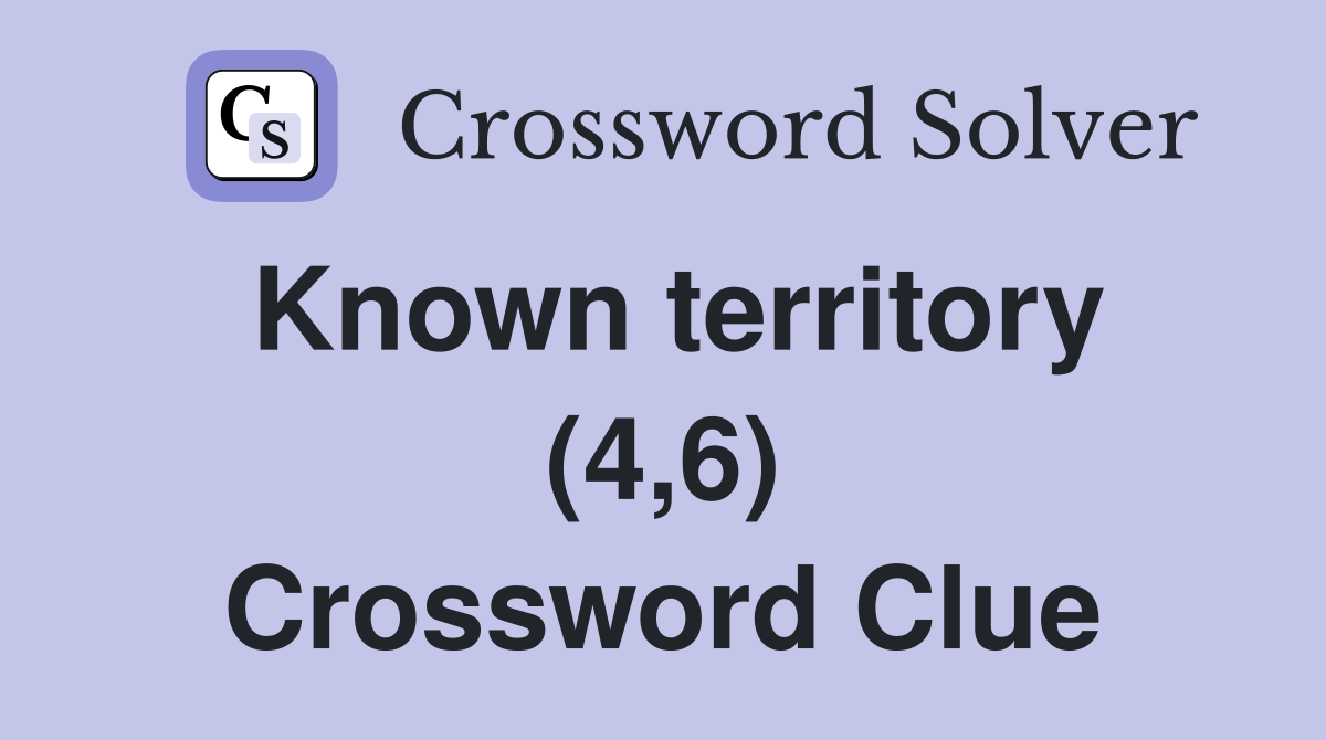 Known territory (4,6) Crossword Clue
