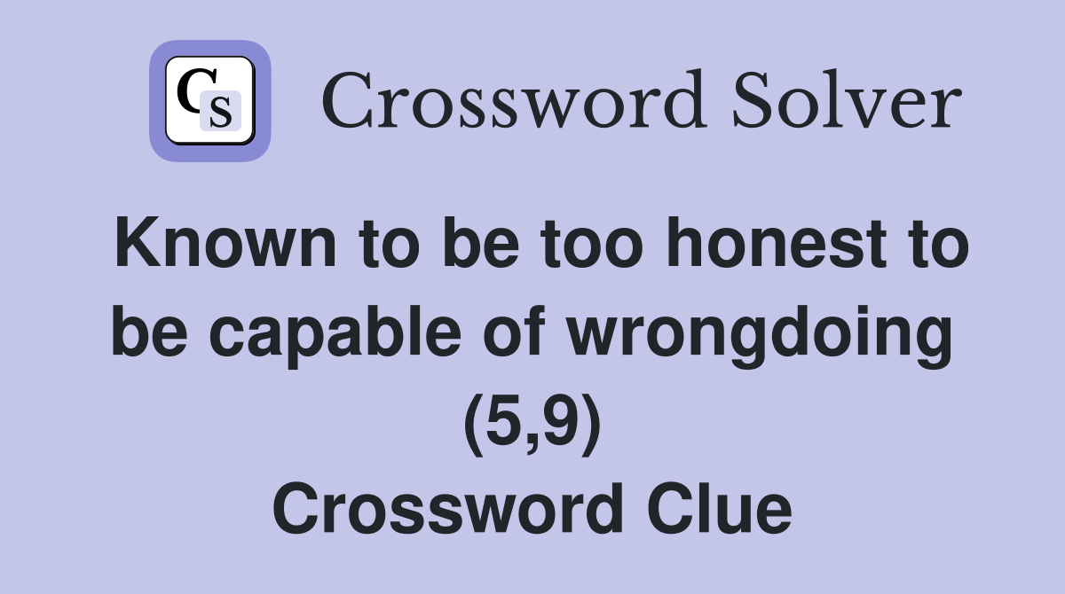 Known to be too honest to be capable of wrongdoing (5,9) Crossword Clue