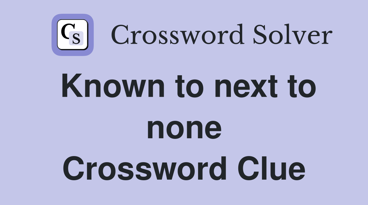 Known to next to none Crossword Clue