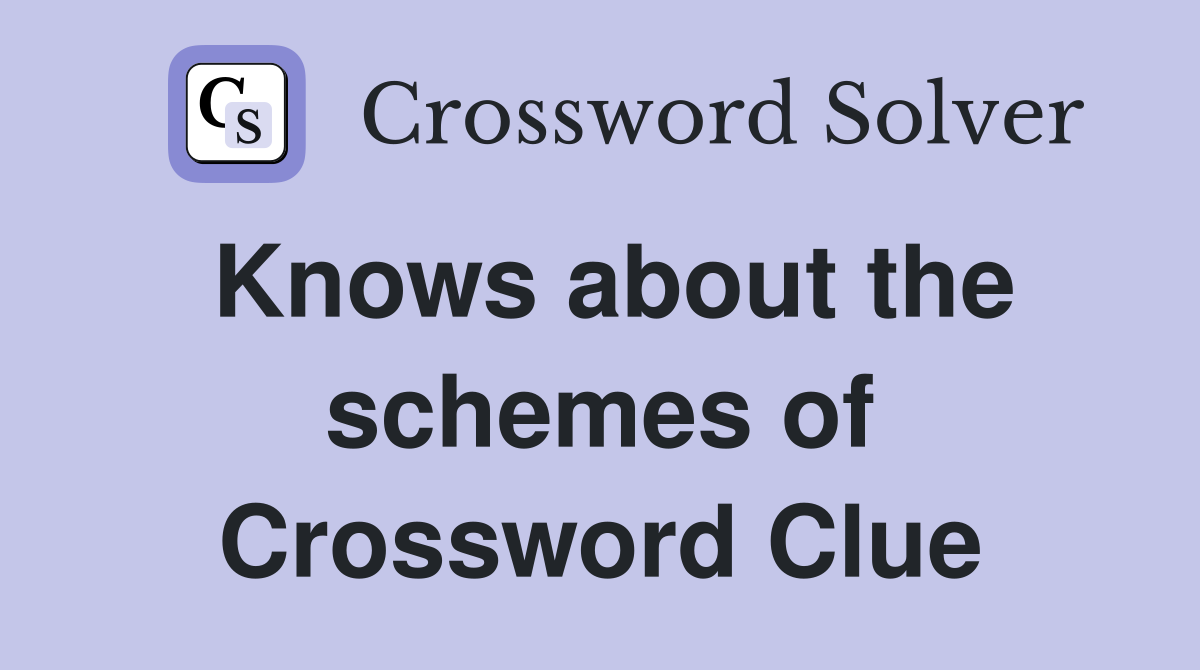 Knows about the schemes of Crossword Clue