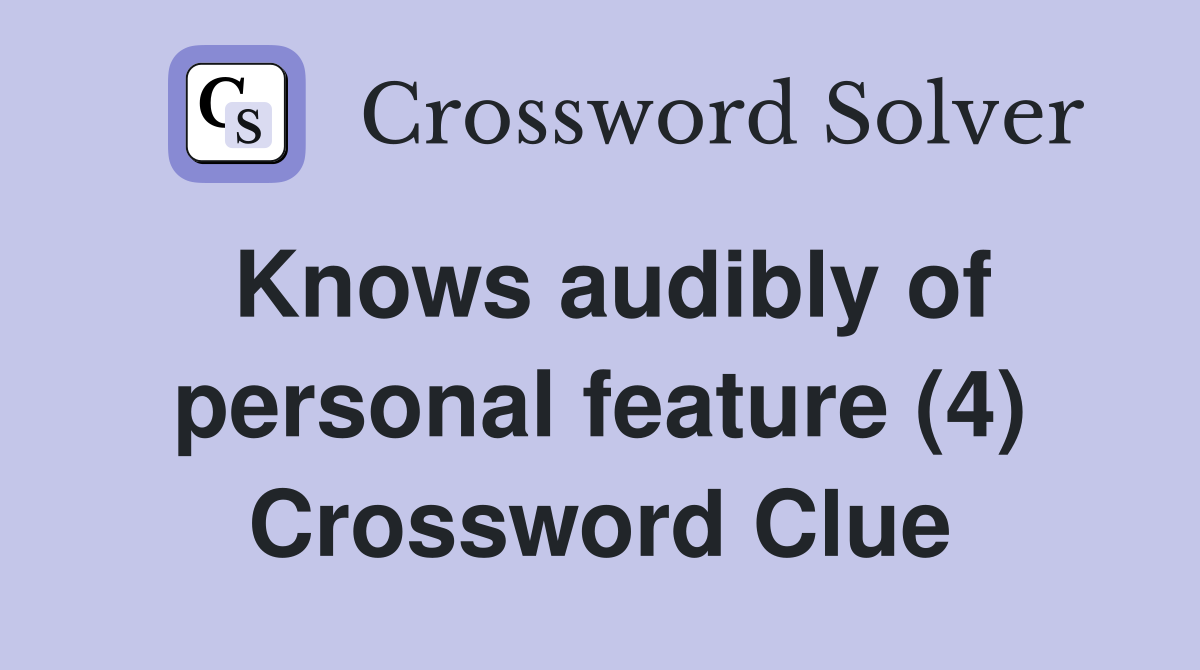 Knows audibly of personal feature (4) Crossword Clue