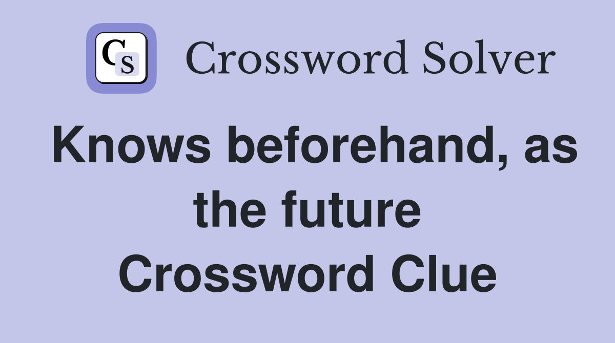 Knows beforehand, as the future Crossword Clue