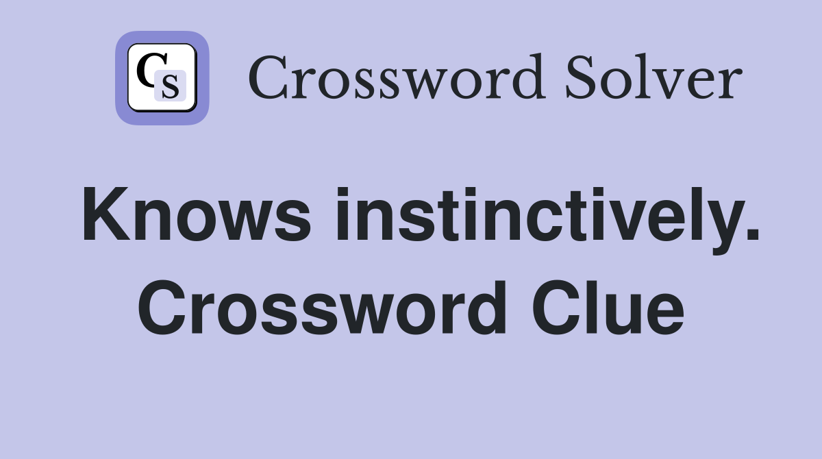 Knows instinctively. Crossword Clue