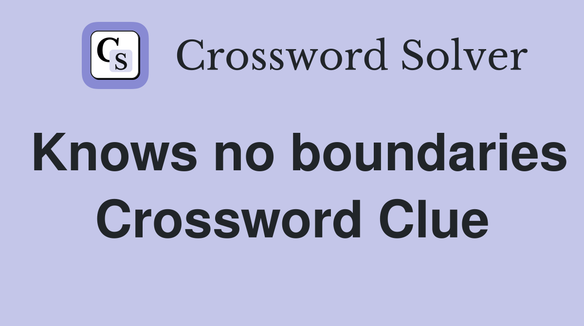 Knows no boundaries Crossword Clue