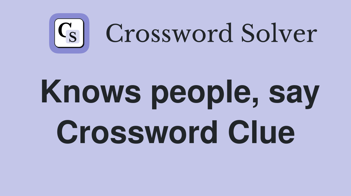 Knows people, say Crossword Clue