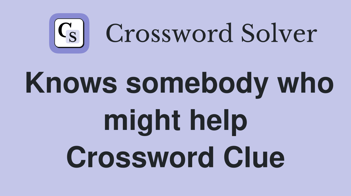 Knows somebody who might help Crossword Clue