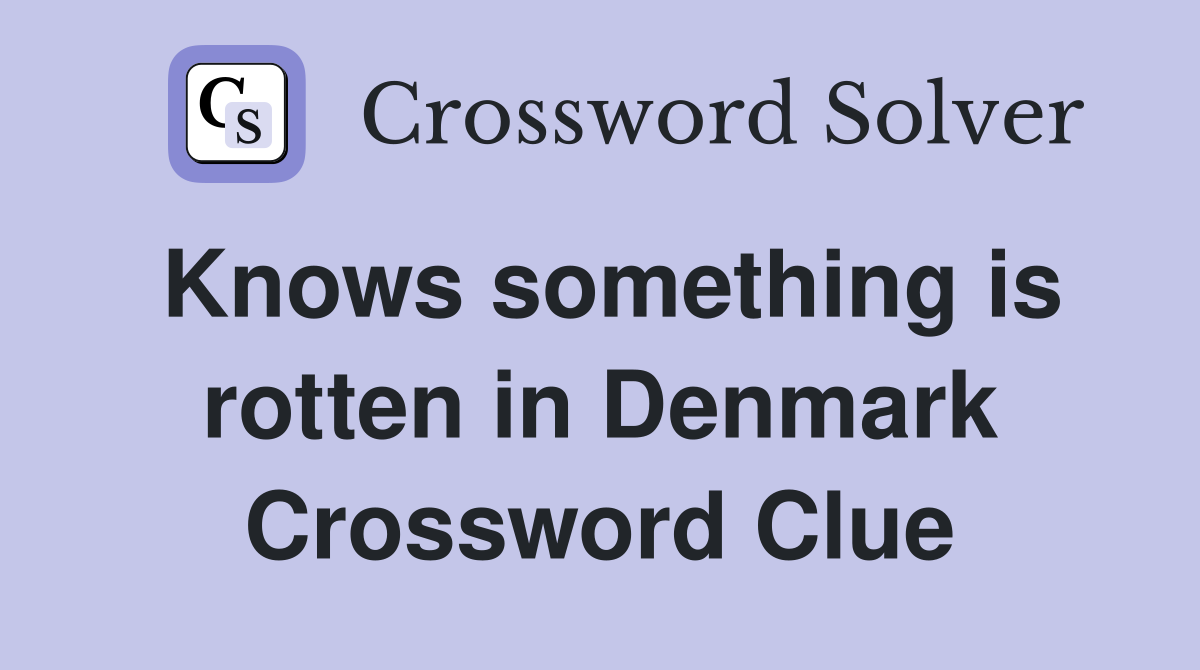 Knows something is rotten in Denmark Crossword Clue