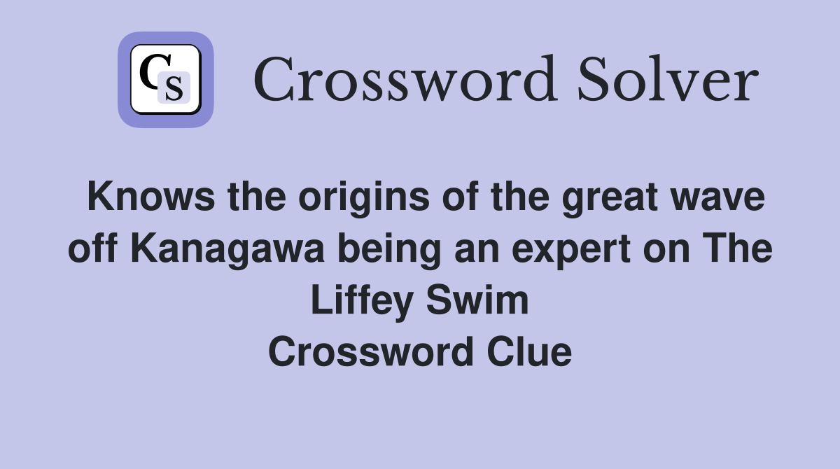 Knows the origins of the great wave off Kanagawa being an expert on The Liffey Swim Crossword Clue