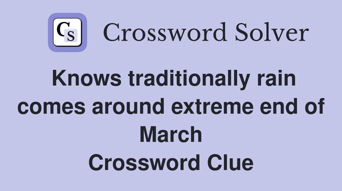 Knows traditionally rain comes around extreme end of March Crossword Clue