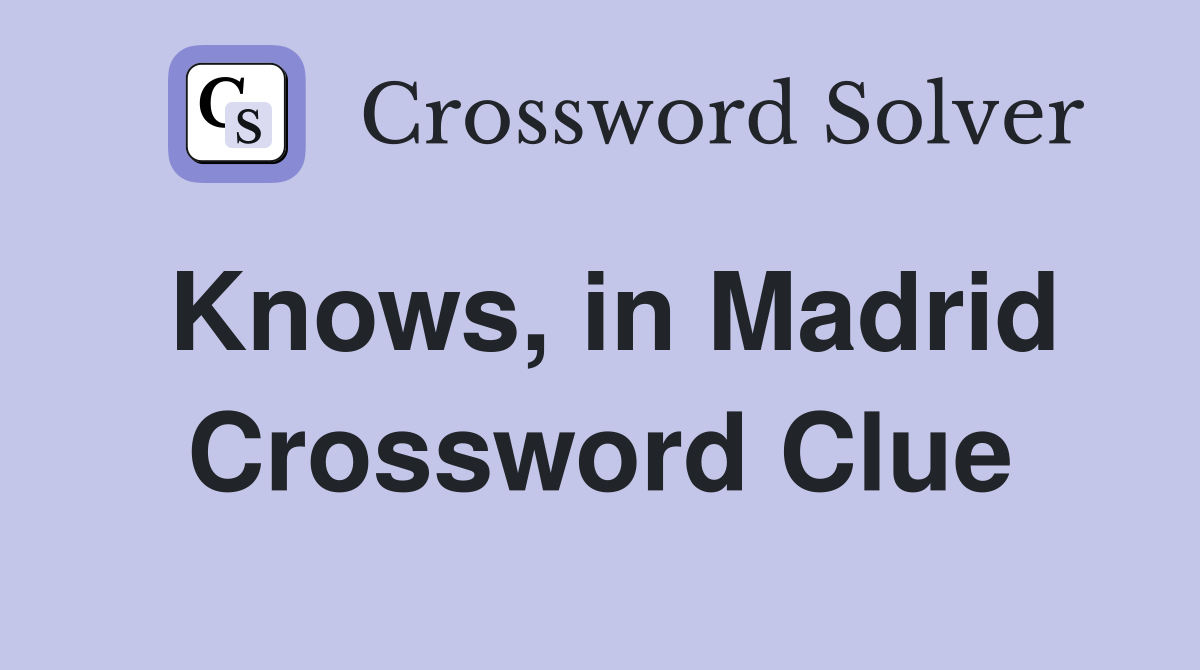 Knows, in Madrid Crossword Clue