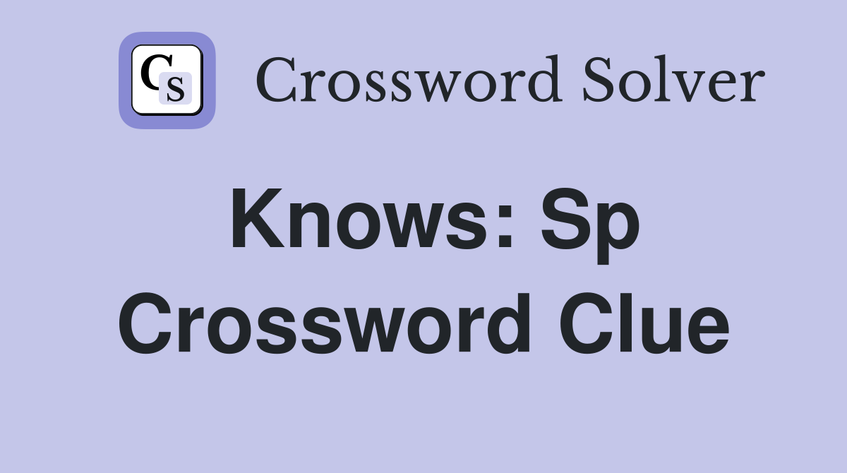 Knows: Sp Crossword Clue