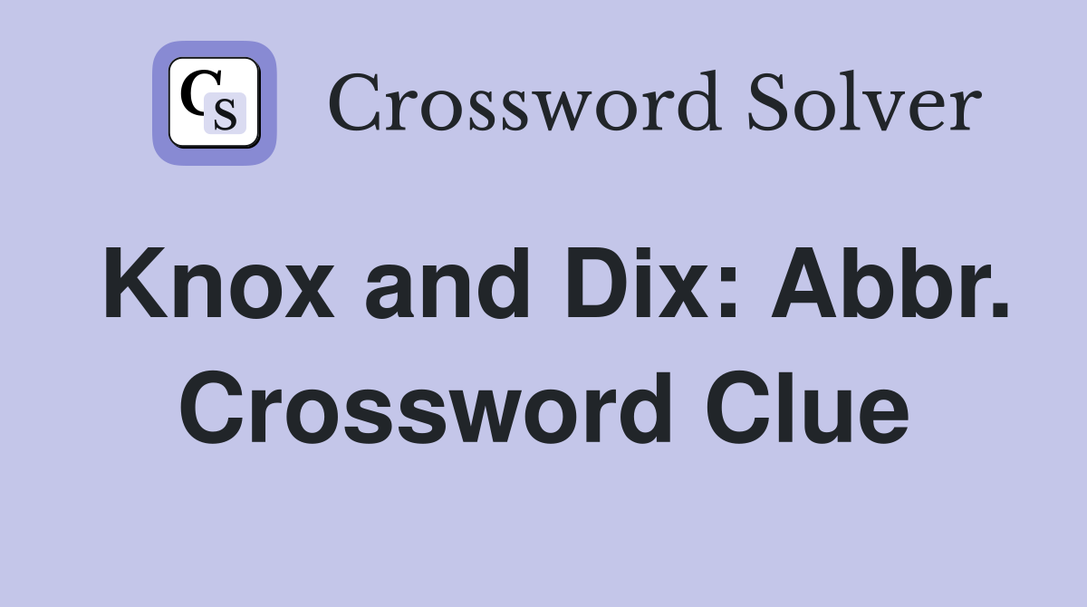 Knox and Dix: Abbr. Crossword Clue