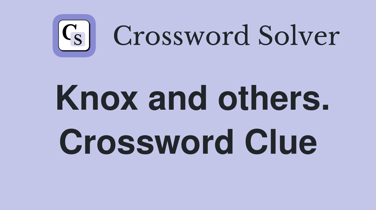 Knox and others. Crossword Clue
