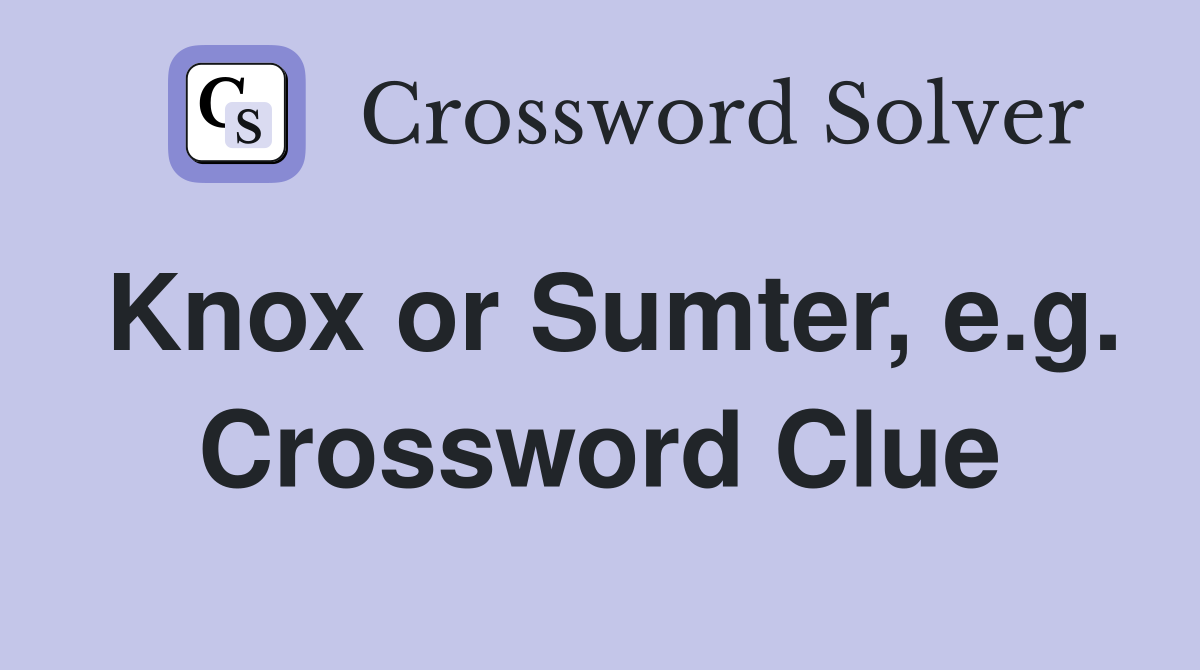 Knox or Sumter, e.g. Crossword Clue
