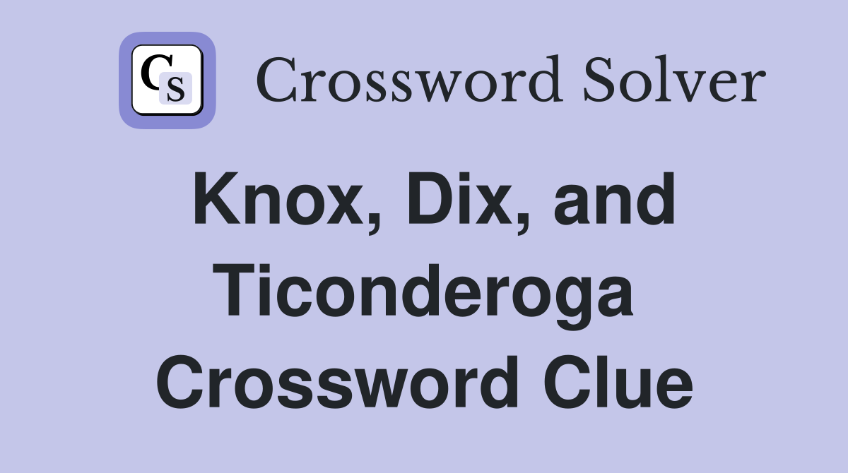 Knox, Dix, and Ticonderoga Crossword Clue