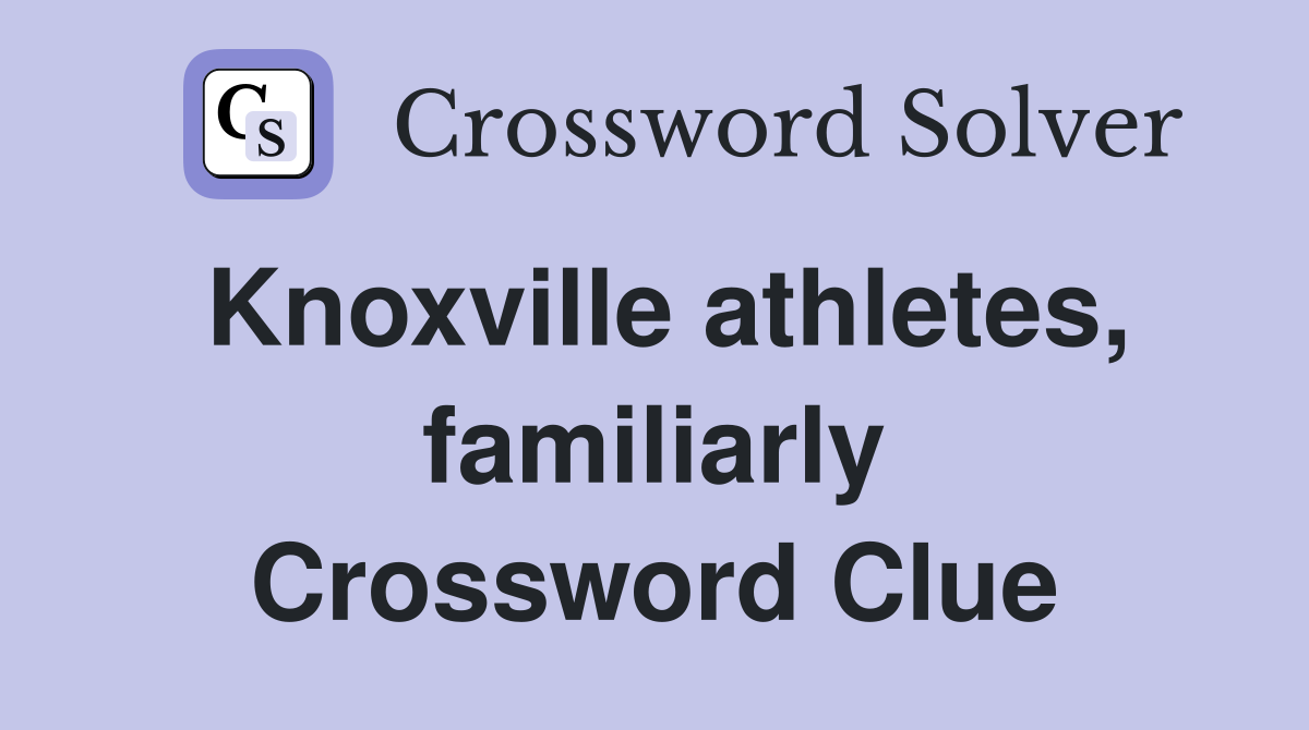 Knoxville athletes, familiarly Crossword Clue