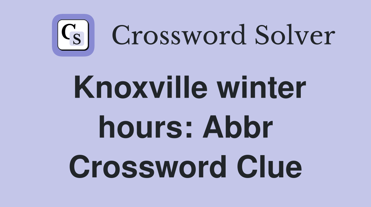Knoxville winter hours: Abbr Crossword Clue