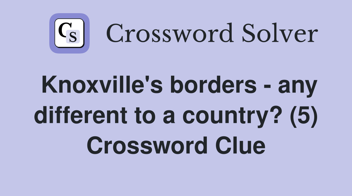 Knoxville's borders - any different to a country? (5) Crossword Clue