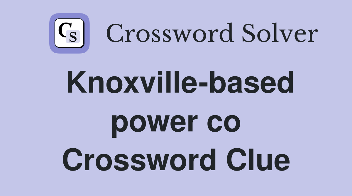 Knoxville-based power co Crossword Clue