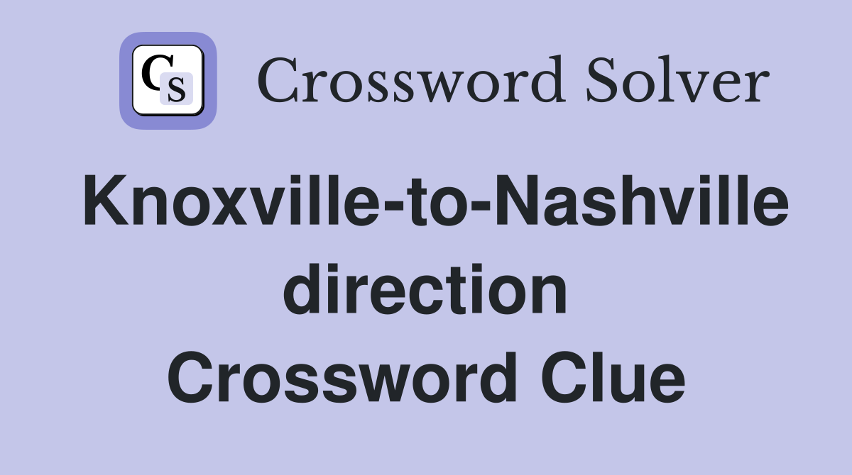 Knoxville-to-Nashville direction Crossword Clue