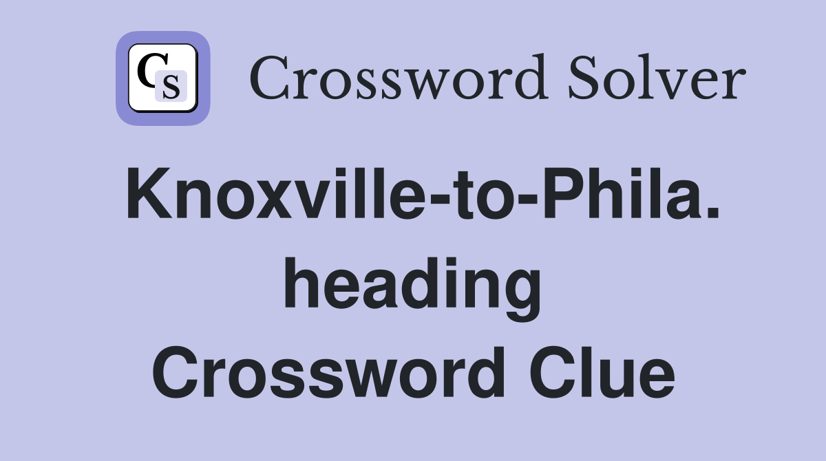 Knoxville-to-Phila. heading Crossword Clue