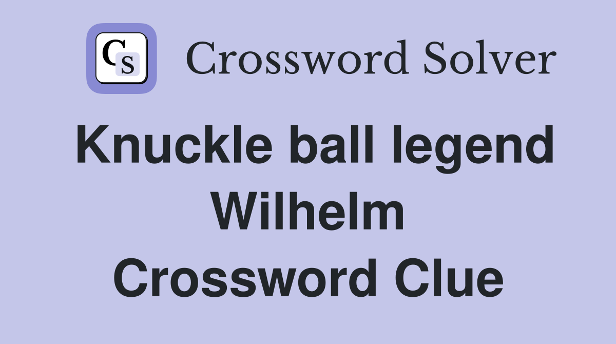 Knuckle ball legend Wilhelm Crossword Clue