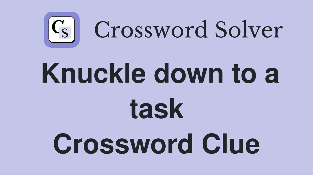 Knuckle down to a task Crossword Clue