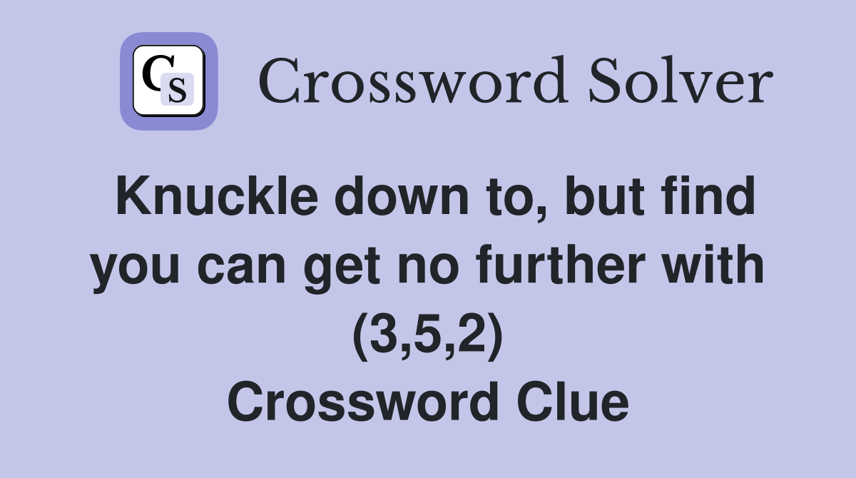Knuckle down to, but find you can get no further with (3,5,2) Crossword Clue
