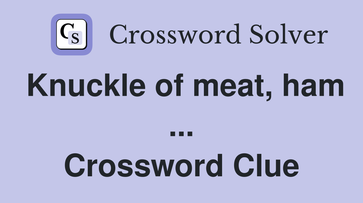Knuckle of meat, ham ... Crossword Clue