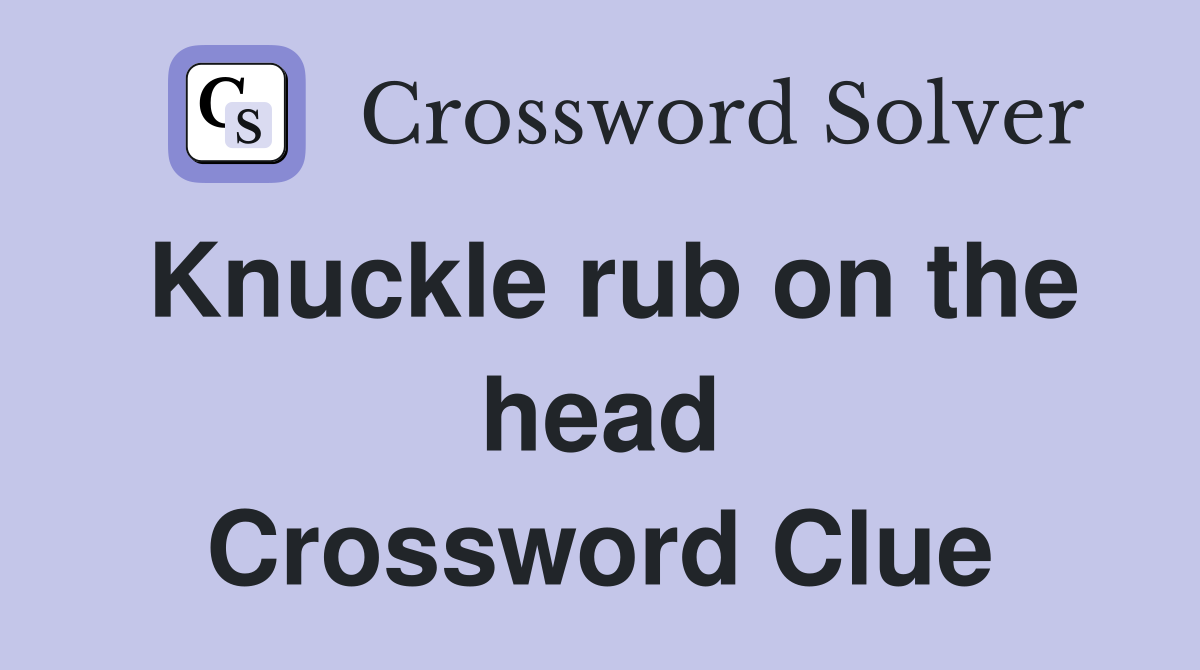 Knuckle rub on the head Crossword Clue