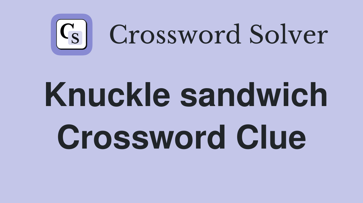Knuckle sandwich Crossword Clue