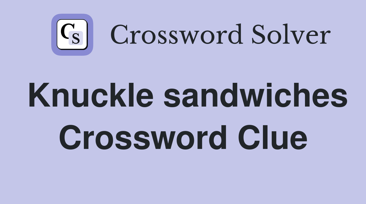 Knuckle sandwiches Crossword Clue