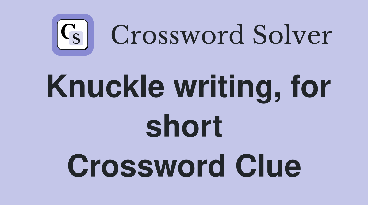Knuckle writing, for short Crossword Clue
