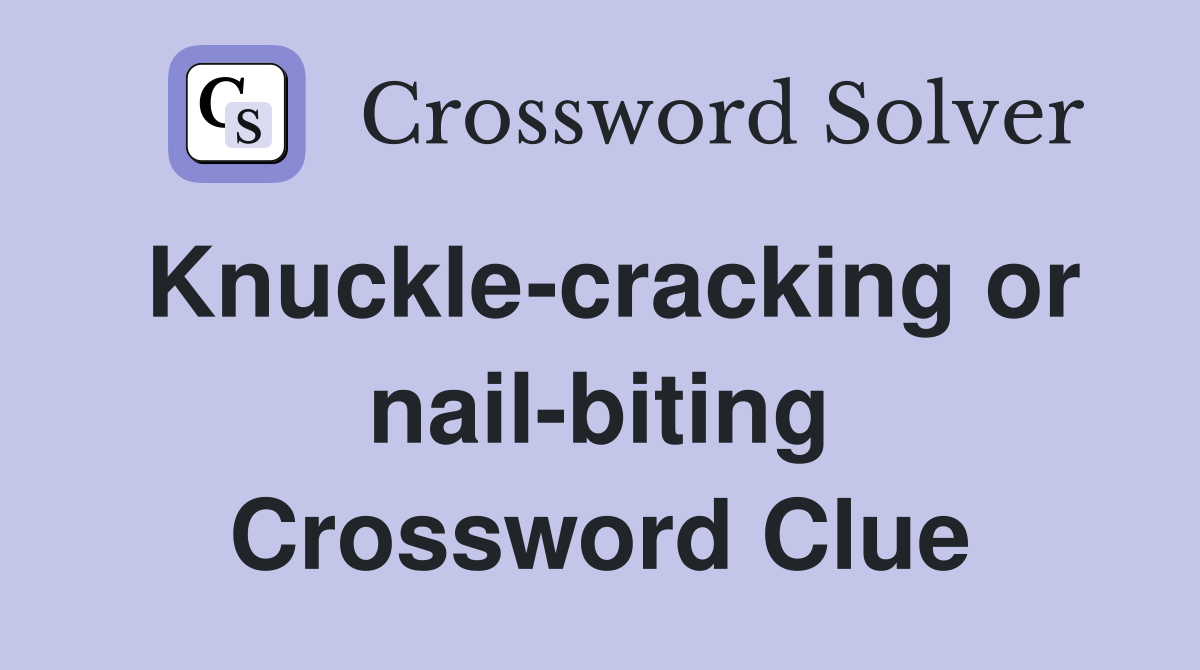 Knuckle-cracking or nail-biting Crossword Clue
