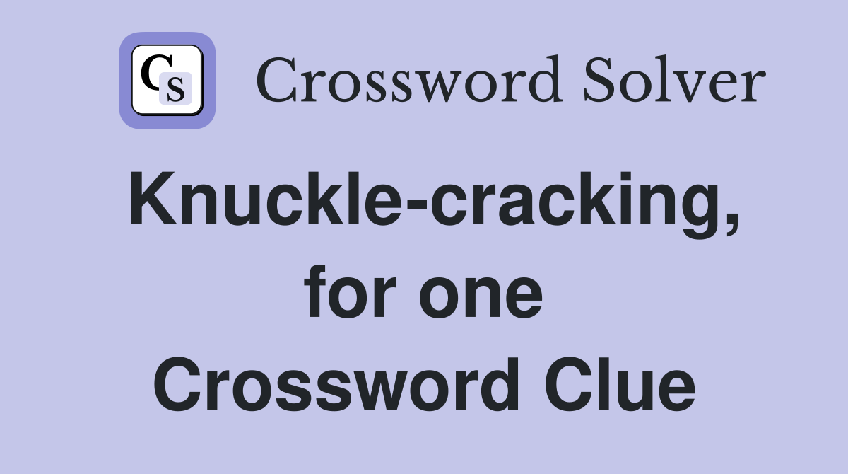 Knuckle-cracking, for one Crossword Clue