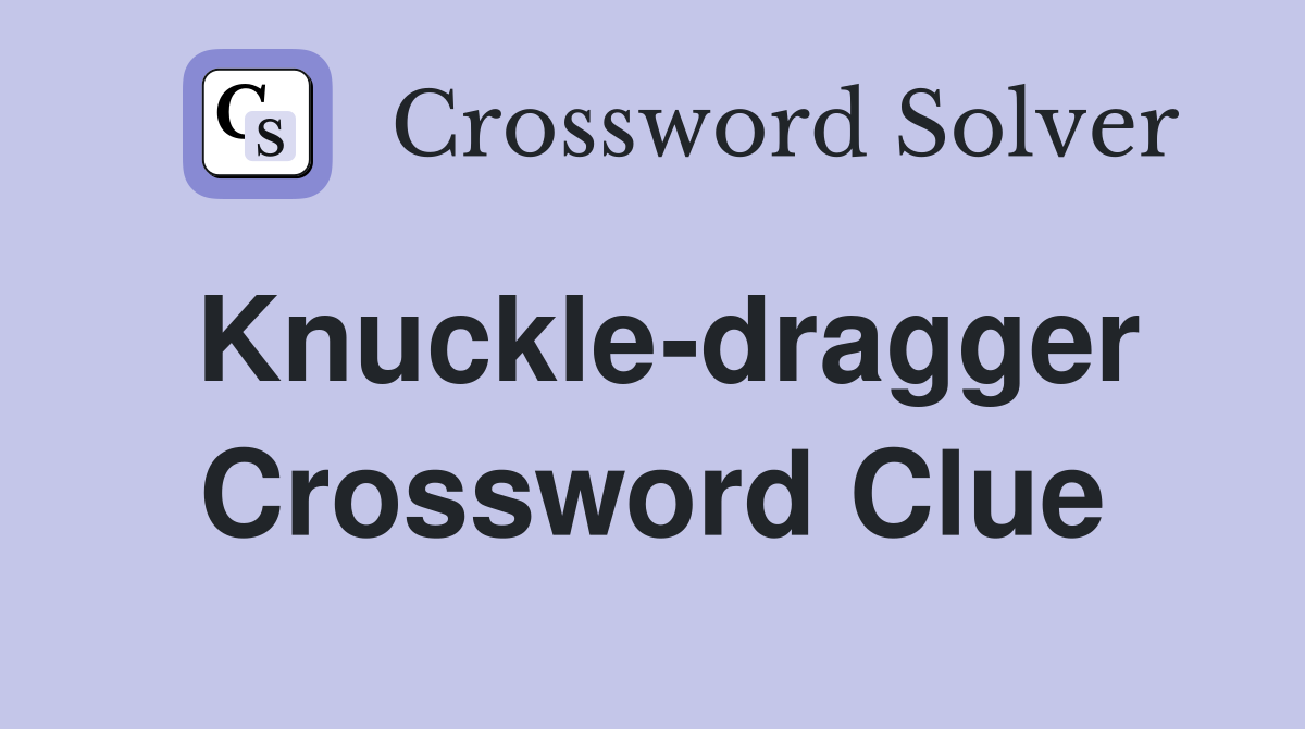 Knuckle-dragger Crossword Clue