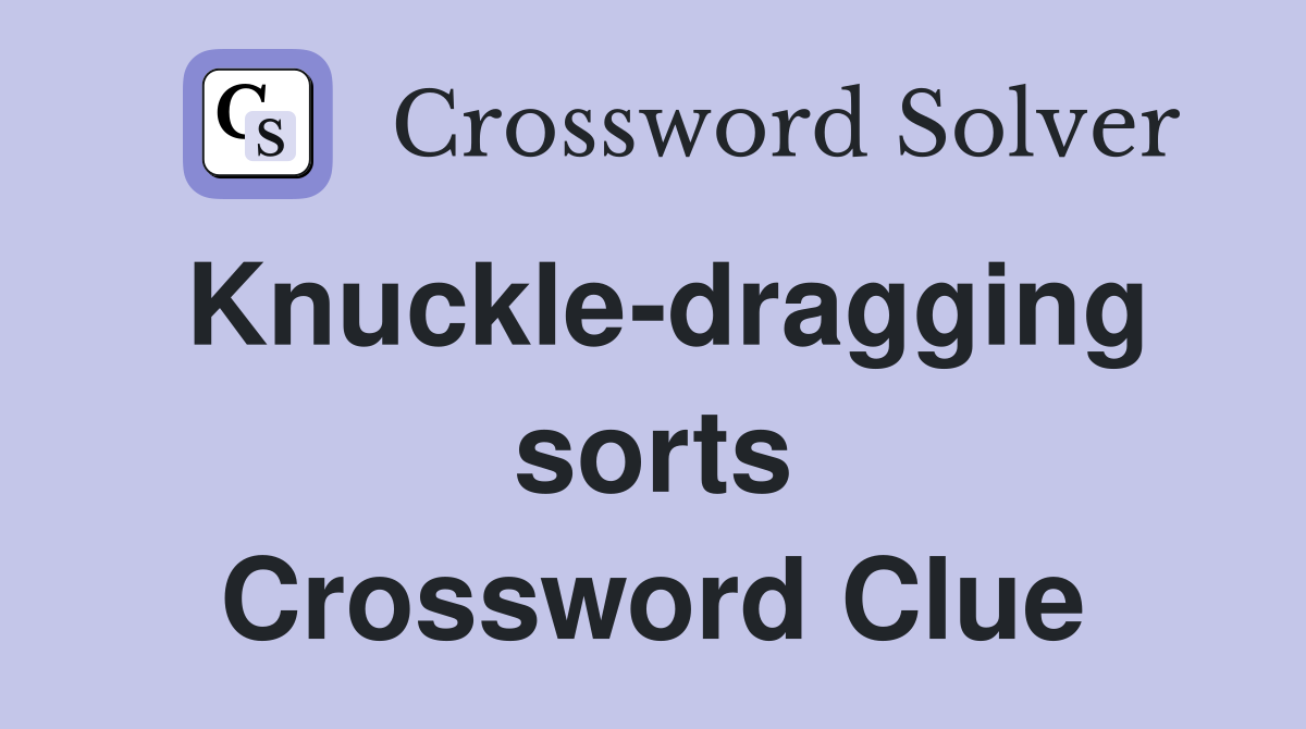 Knuckle-dragging sorts Crossword Clue