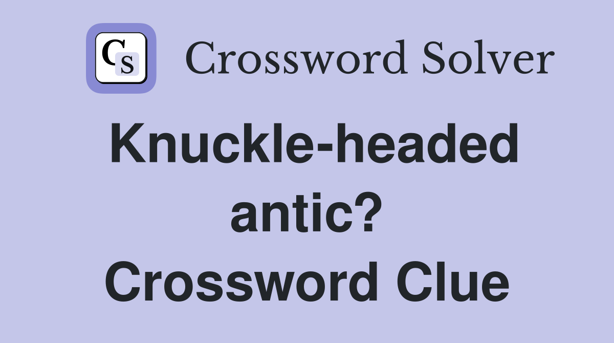 Knuckle-headed antic? Crossword Clue