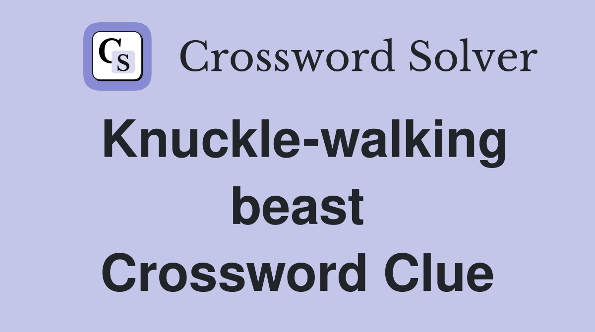 Knuckle-walking beast Crossword Clue