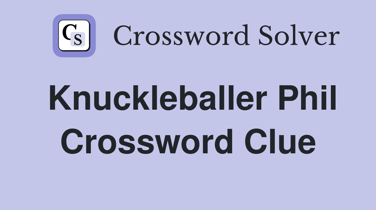 Knuckleballer Phil Crossword Clue