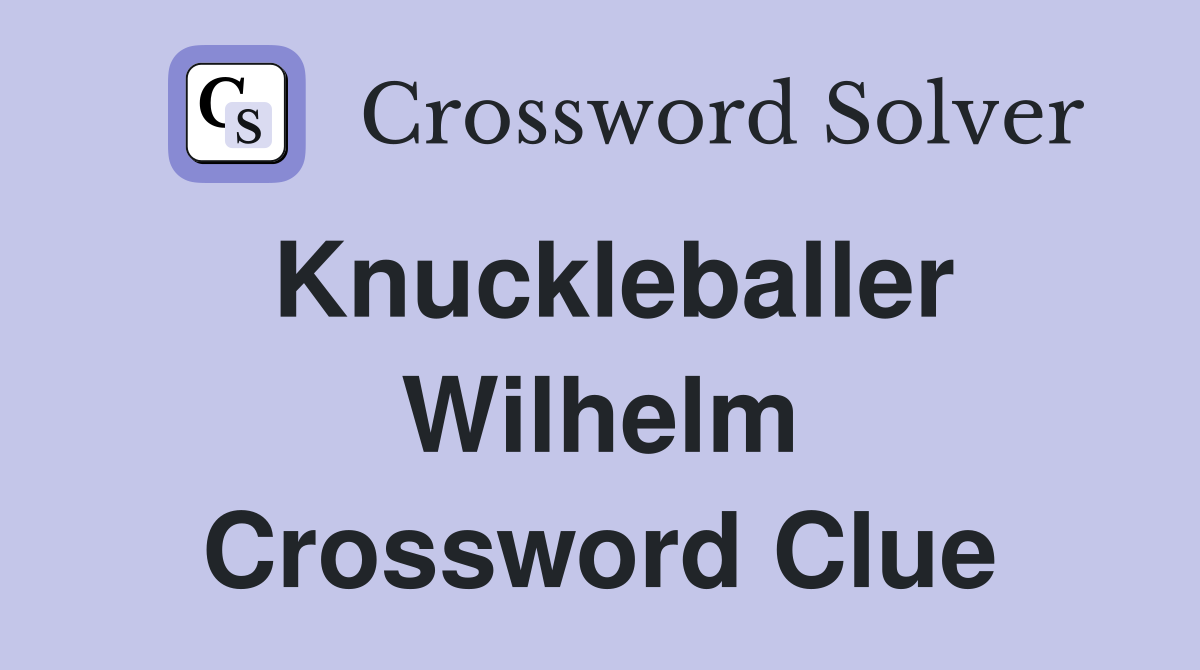 Knuckleballer Wilhelm Crossword Clue